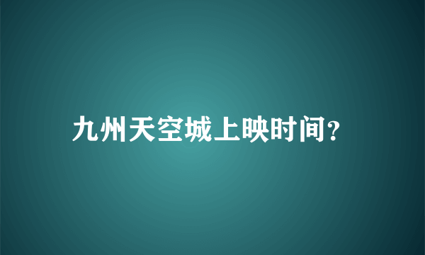 九州天空城上映时间？