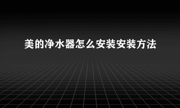 美的净水器怎么安装安装方法