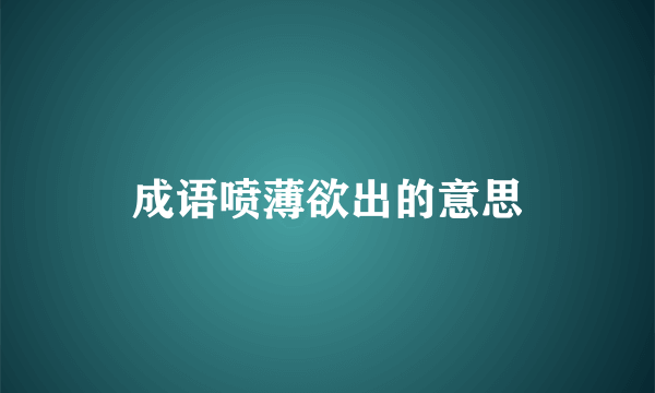 成语喷薄欲出的意思