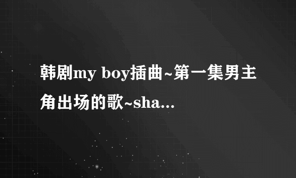 韩剧my boy插曲~第一集男主角出场的歌~shalala开头的~~~~谁知道是什么歌来着啊~~~