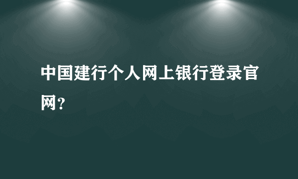 中国建行个人网上银行登录官网？