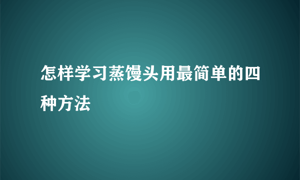 怎样学习蒸馒头用最简单的四种方法