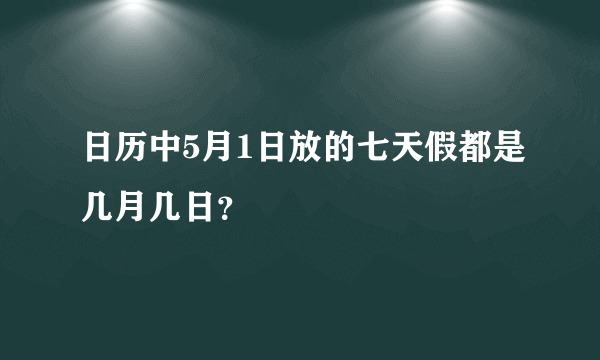 日历中5月1日放的七天假都是几月几日？