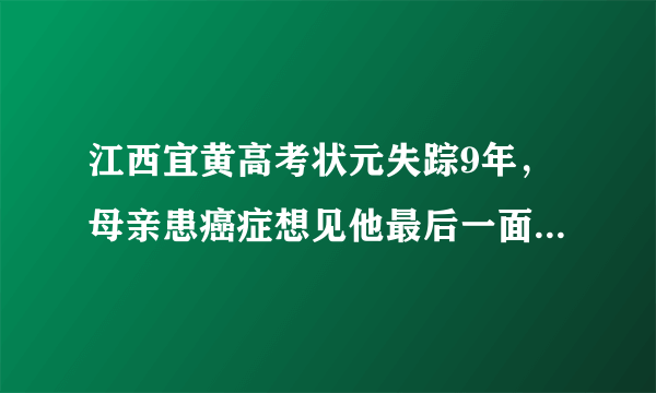 江西宜黄高考状元失踪9年，母亲患癌症想见他最后一面，现在找到了吗？