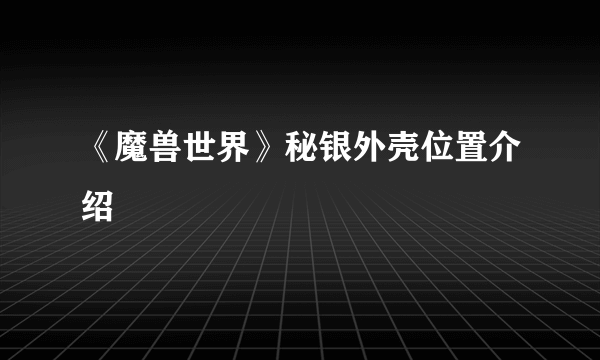 《魔兽世界》秘银外壳位置介绍