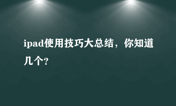 ipad使用技巧大总结，你知道几个？