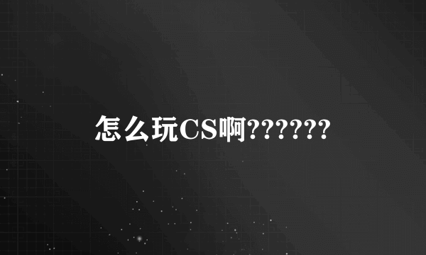 怎么玩CS啊??????