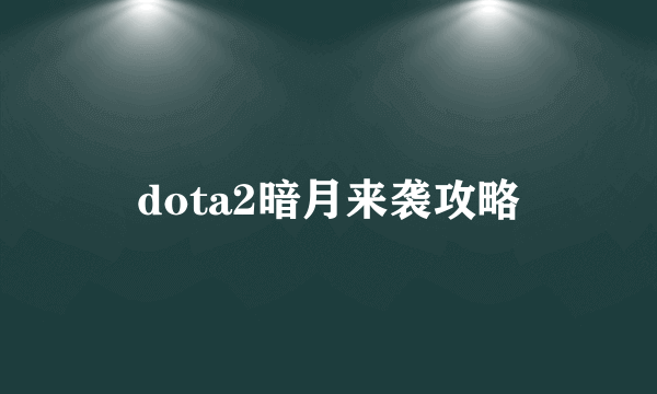 dota2暗月来袭攻略