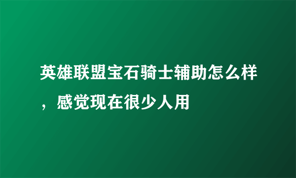 英雄联盟宝石骑士辅助怎么样，感觉现在很少人用