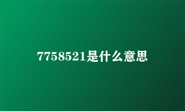 7758521是什么意思