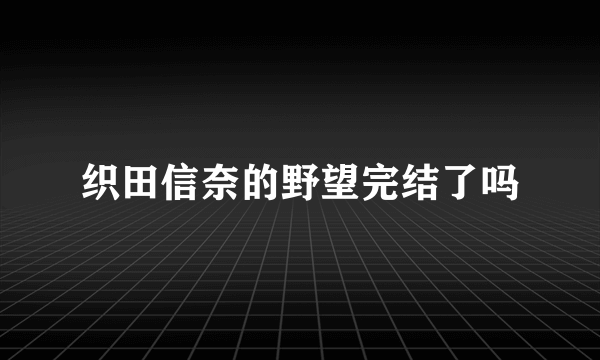 织田信奈的野望完结了吗