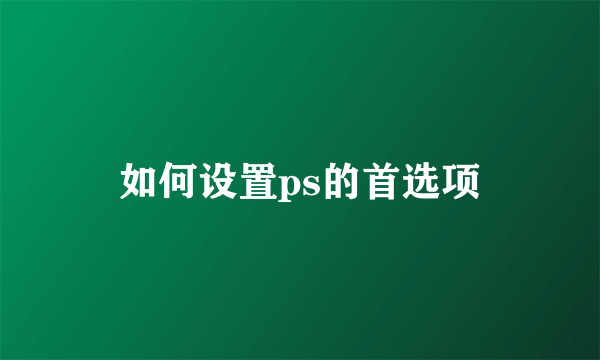 如何设置ps的首选项