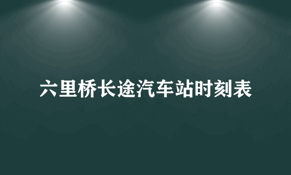 六里桥长途汽车站时刻表