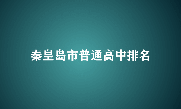 秦皇岛市普通高中排名