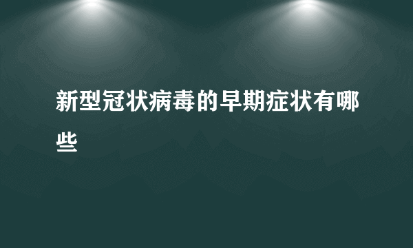 新型冠状病毒的早期症状有哪些