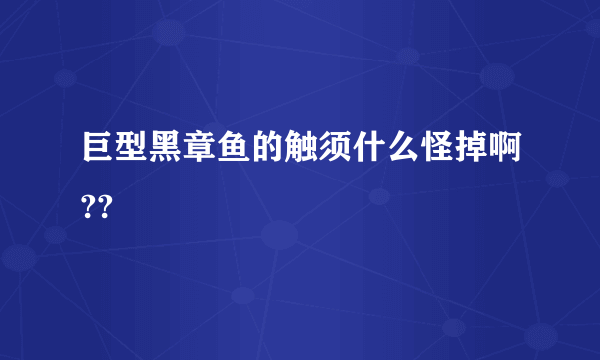 巨型黑章鱼的触须什么怪掉啊??