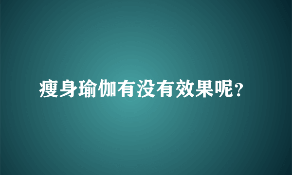 瘦身瑜伽有没有效果呢？