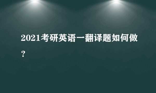 2021考研英语一翻译题如何做？