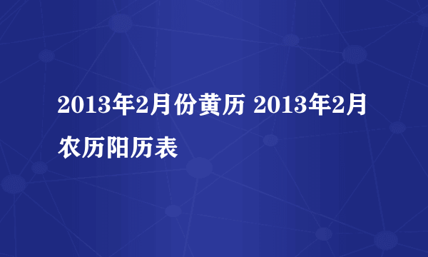 2013年2月份黄历 2013年2月农历阳历表