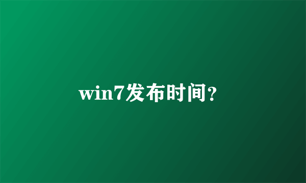 win7发布时间？