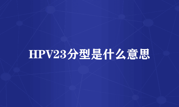 HPV23分型是什么意思