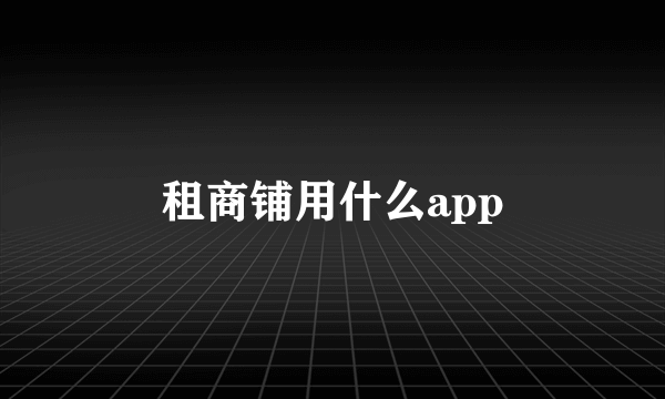 租商铺用什么app