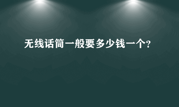 无线话筒一般要多少钱一个？