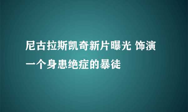 尼古拉斯凯奇新片曝光 饰演一个身患绝症的暴徒