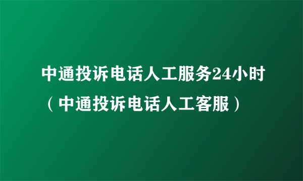 中通投诉电话人工服务24小时（中通投诉电话人工客服）