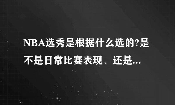 NBA选秀是根据什么选的?是不是日常比赛表现、还是本人提供视频？