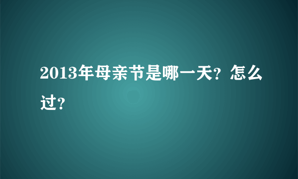 2013年母亲节是哪一天？怎么过？