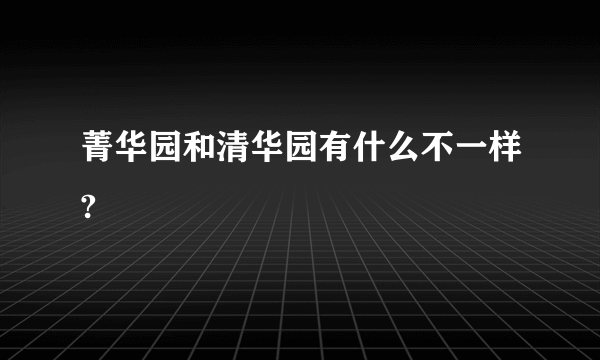 菁华园和清华园有什么不一样?