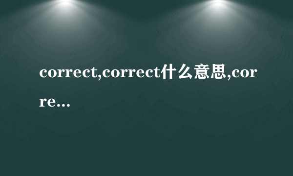 correct,correct什么意思,correct过去式,correct用法求解