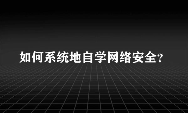 如何系统地自学网络安全？