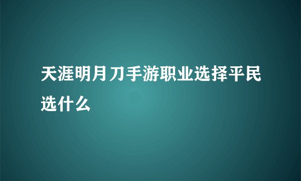 天涯明月刀手游职业选择平民选什么