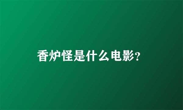 香炉怪是什么电影？