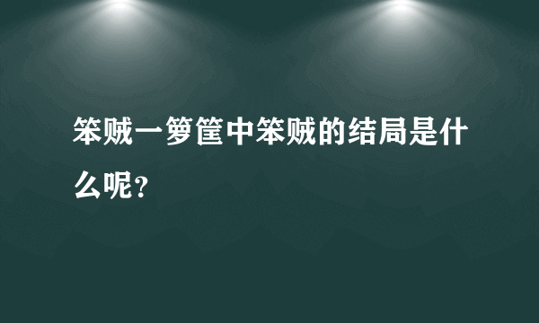 笨贼一箩筐中笨贼的结局是什么呢？