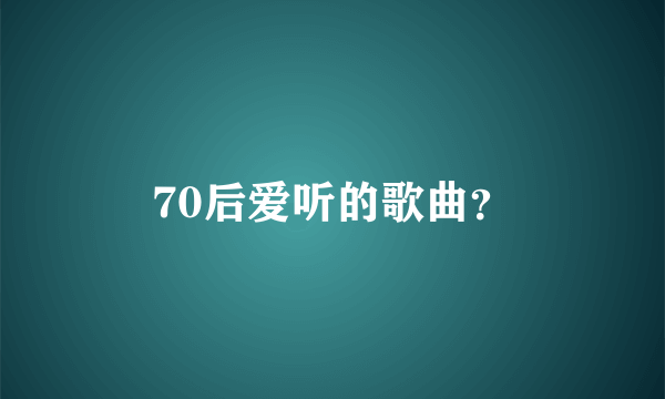 70后爱听的歌曲？