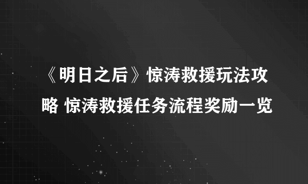 《明日之后》惊涛救援玩法攻略 惊涛救援任务流程奖励一览