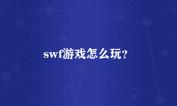 swf游戏怎么玩？