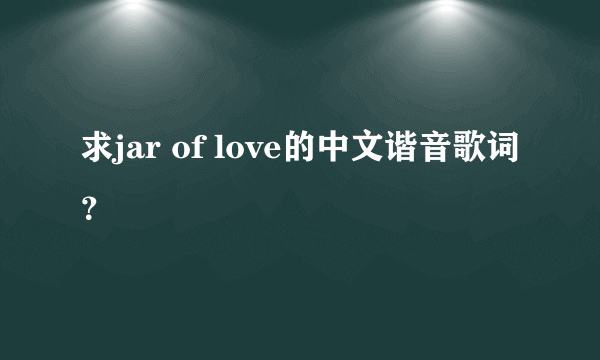 求jar of love的中文谐音歌词？