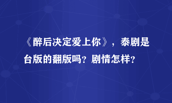 《醉后决定爱上你》，泰剧是台版的翻版吗？剧情怎样？