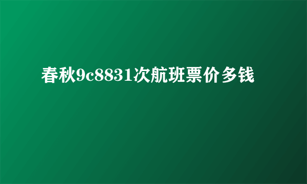 春秋9c8831次航班票价多钱