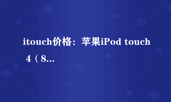 itouch价格：苹果iPod touch 4（8/32/64GB）价格