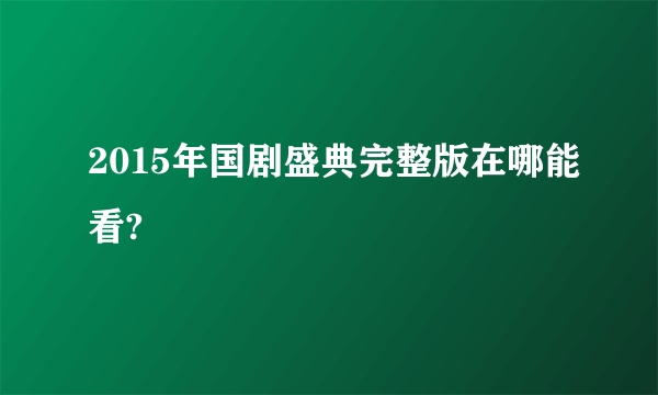 2015年国剧盛典完整版在哪能看?