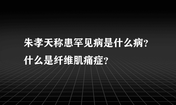 朱孝天称患罕见病是什么病？什么是纤维肌痛症？