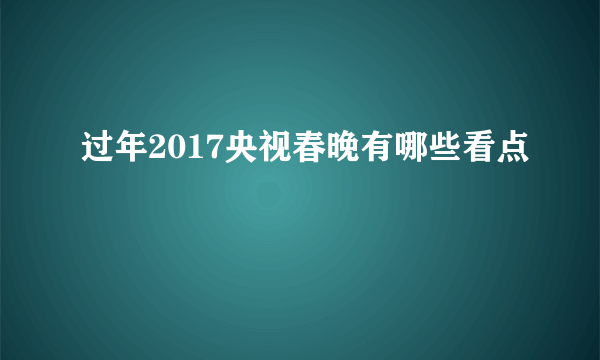 过年2017央视春晚有哪些看点