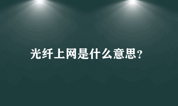 光纤上网是什么意思？