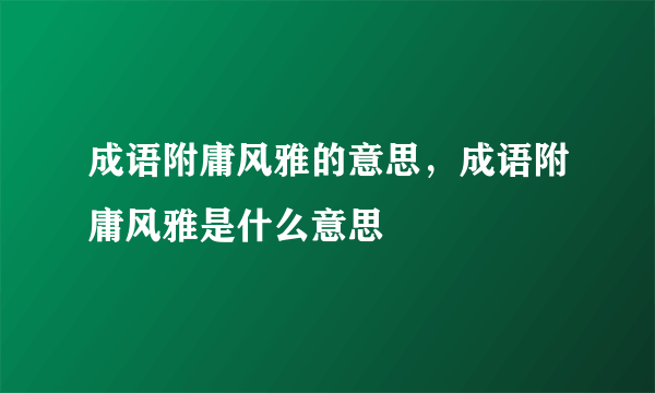 成语附庸风雅的意思，成语附庸风雅是什么意思