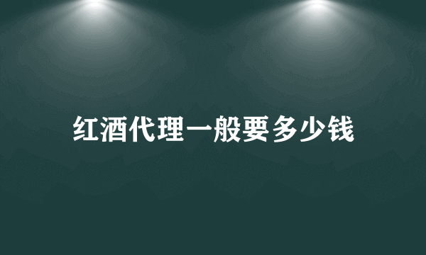 红酒代理一般要多少钱